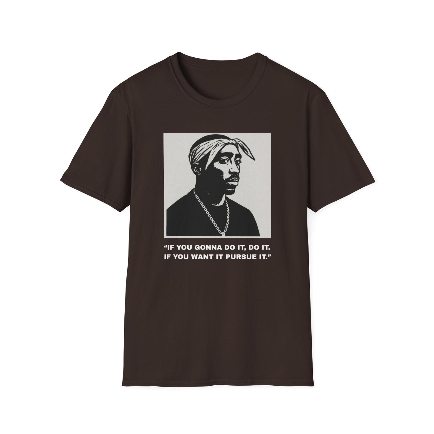 2Pac -“If You Gonna Do It, Do It.  If You Want It Pursue It.”