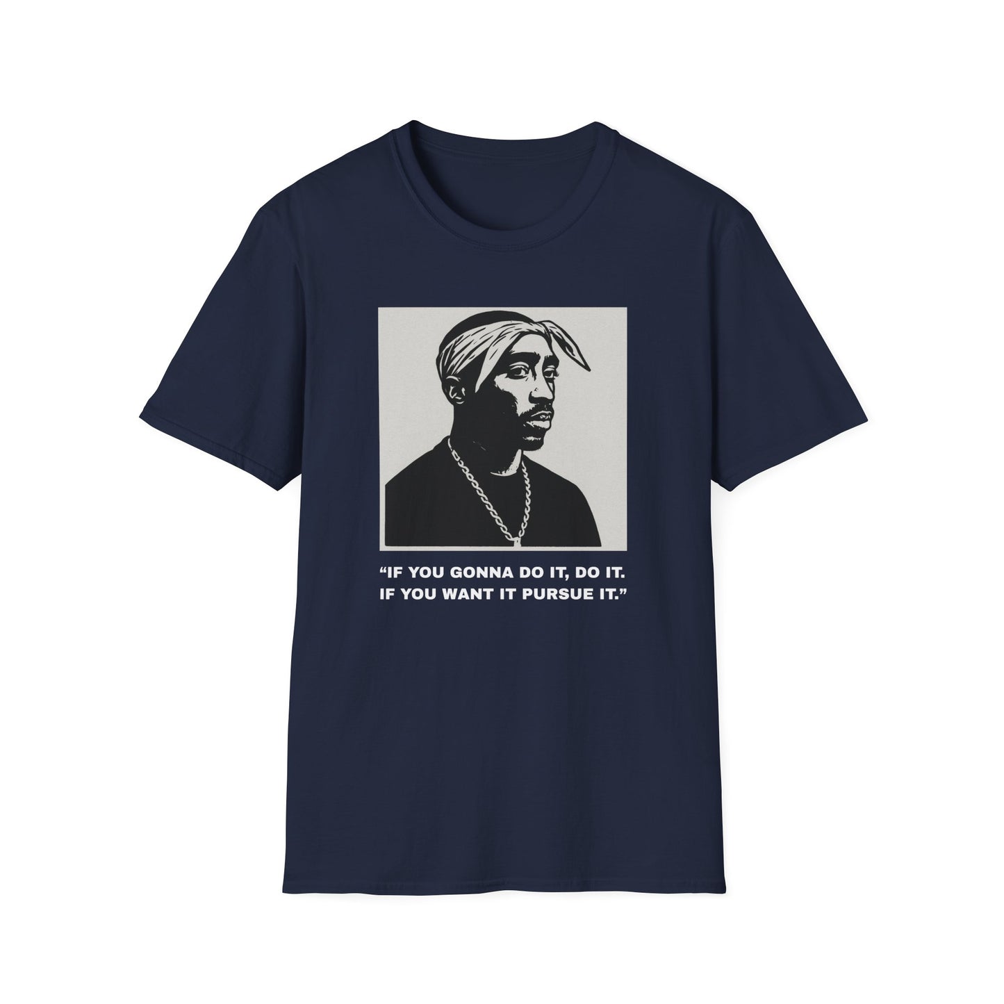 2Pac -“If You Gonna Do It, Do It.  If You Want It Pursue It.”