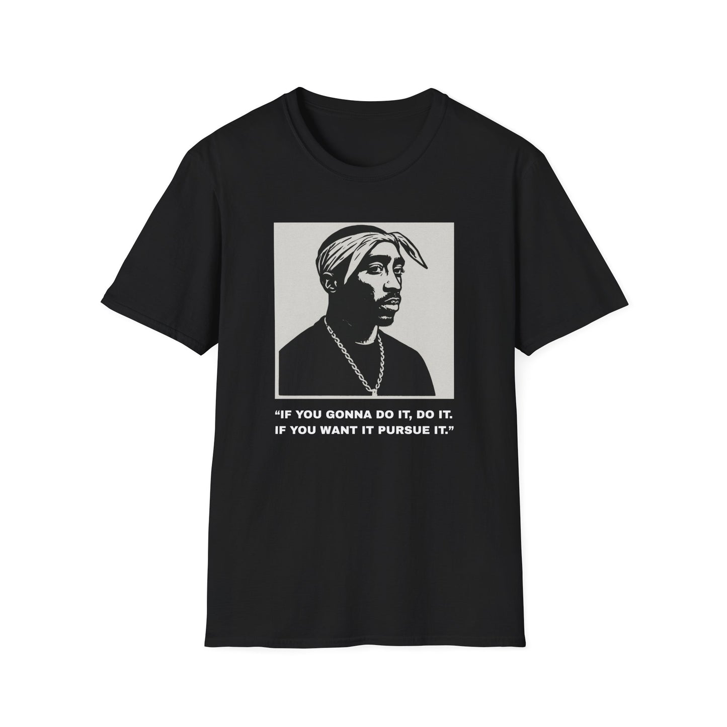 2Pac -“If You Gonna Do It, Do It.  If You Want It Pursue It.”